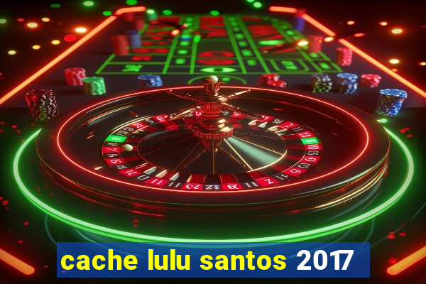 cache lulu santos 2017