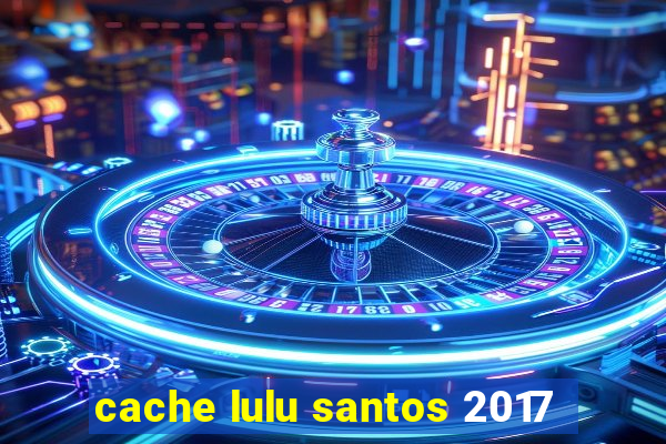 cache lulu santos 2017