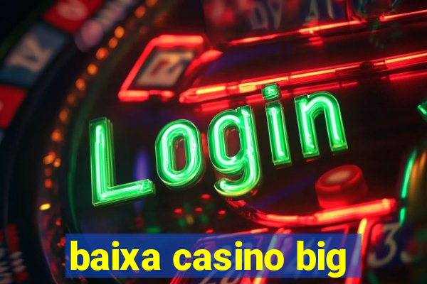 baixa casino big