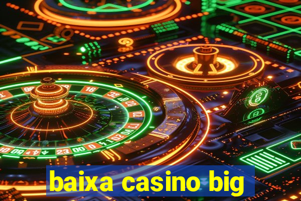 baixa casino big