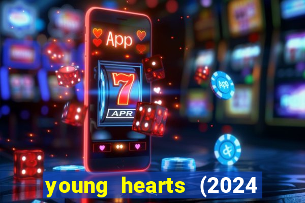 young hearts (2024 assistir online gratis)