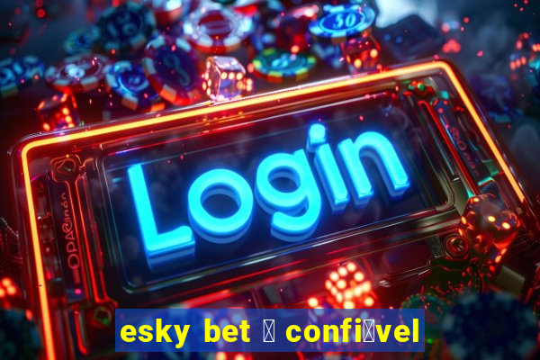 esky bet 茅 confi谩vel