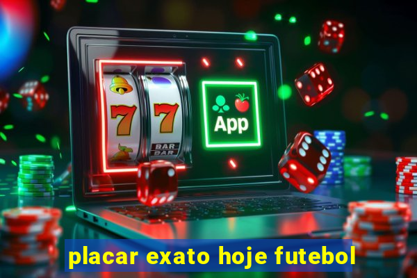 placar exato hoje futebol