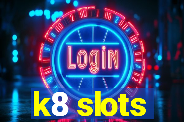 k8 slots