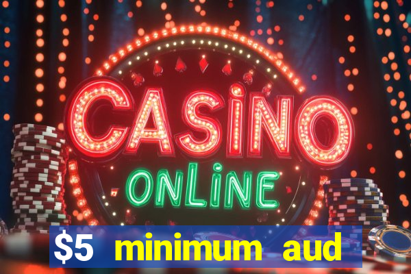 $5 minimum aud deposit creditcard aus casino online