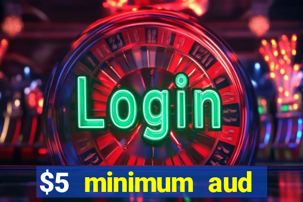 $5 minimum aud deposit creditcard aus casino online