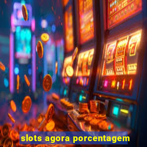 slots agora porcentagem