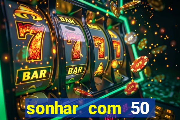 sonhar com 50 reais jogo do bicho