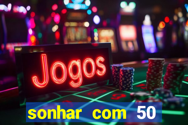 sonhar com 50 reais jogo do bicho