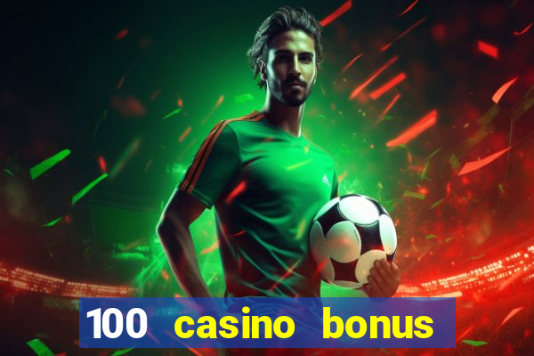 100 casino bonus all british casino