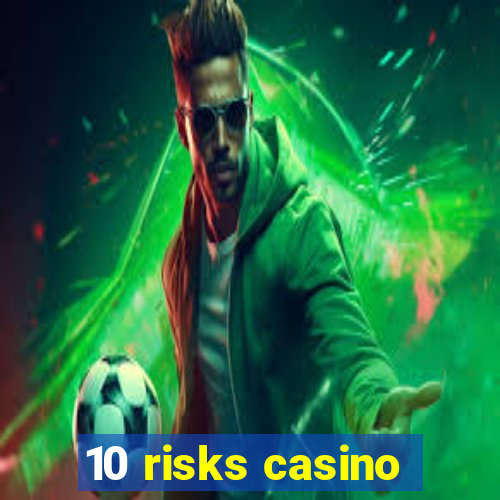 10 risks casino