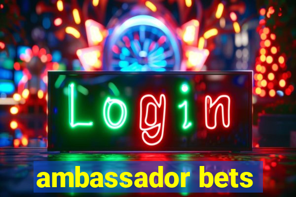 ambassador bets