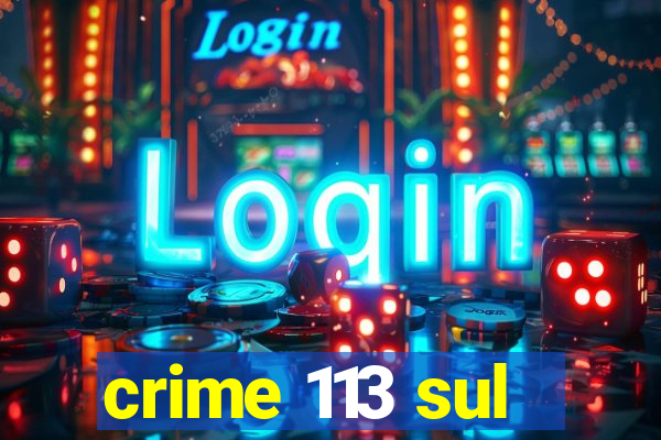 crime 113 sul