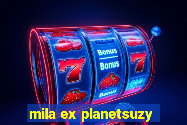 mila ex planetsuzy