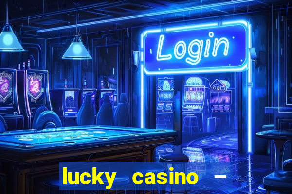 lucky casino – slots big wins