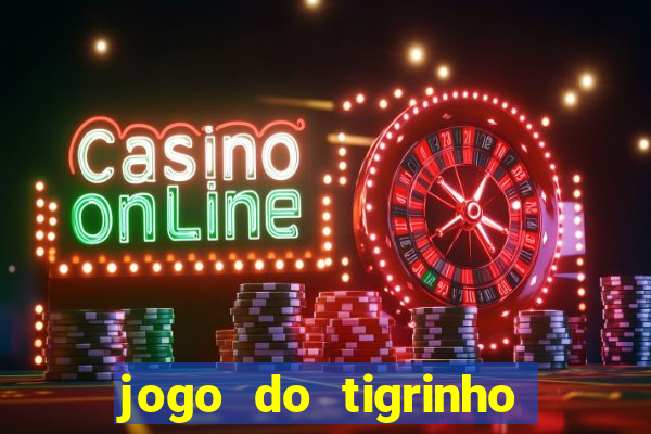 jogo do tigrinho que ganha dinheiro no cadastro