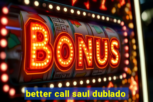 better call saul dublado