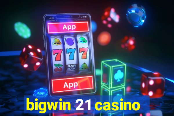 bigwin 21 casino