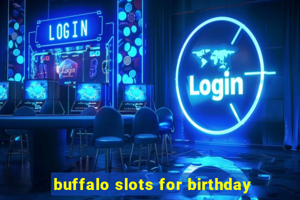 buffalo slots for birthday