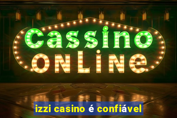 izzi casino é confiável