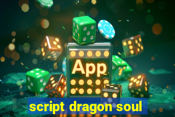 script dragon soul