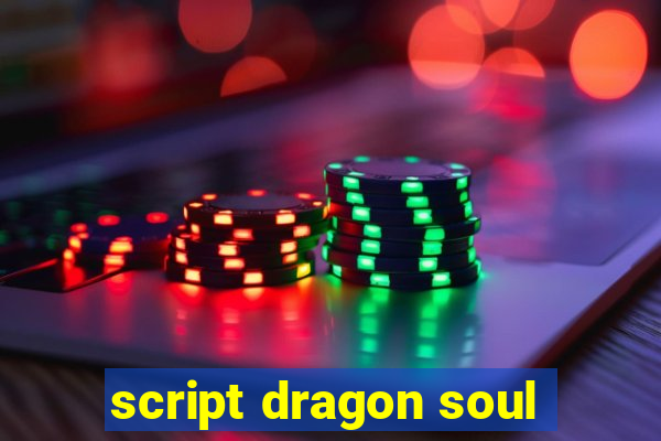 script dragon soul