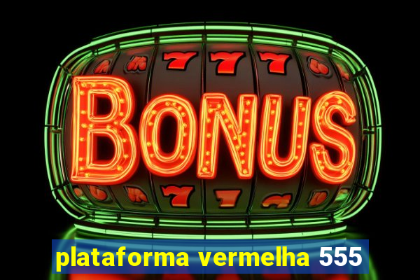 plataforma vermelha 555