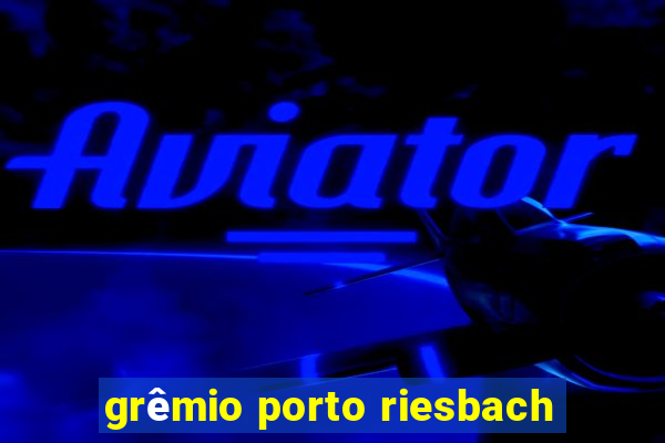 grêmio porto riesbach