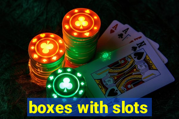 boxes with slots