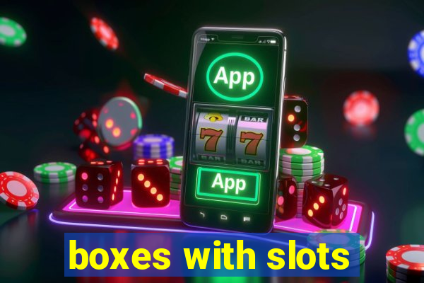 boxes with slots