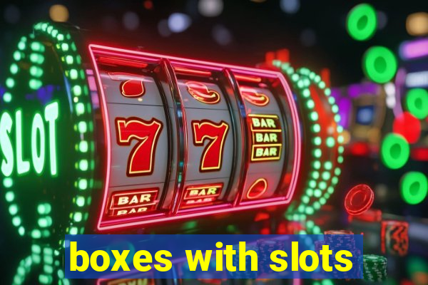 boxes with slots