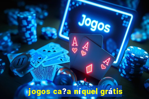 jogos ca?a níquel grátis