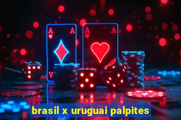 brasil x uruguai palpites