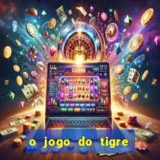 o jogo do tigre da dinheiro