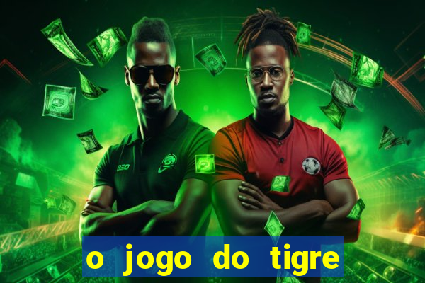 o jogo do tigre da dinheiro