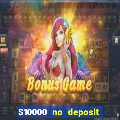 $10000 no deposit casino bonus