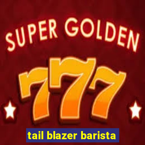 tail blazer barista