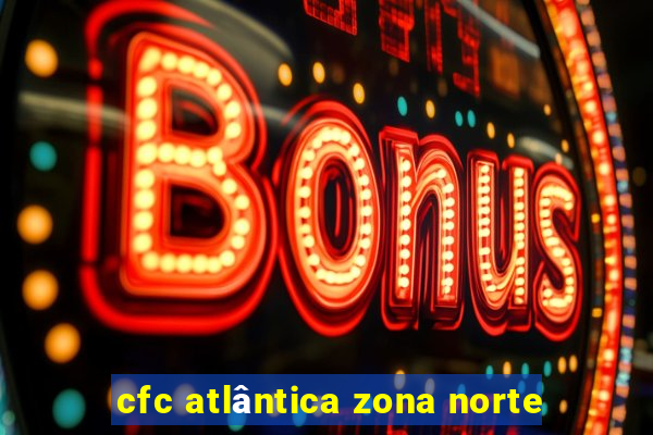 cfc atlântica zona norte