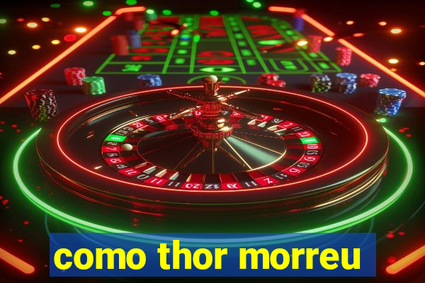 como thor morreu