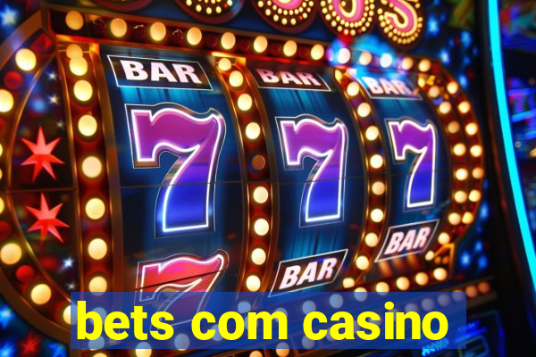 bets com casino