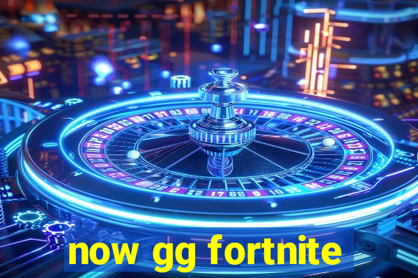 now gg fortnite