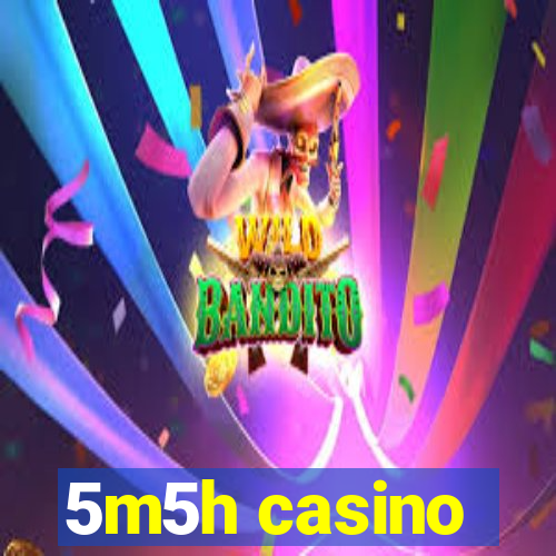 5m5h casino