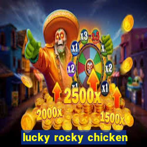 lucky rocky chicken