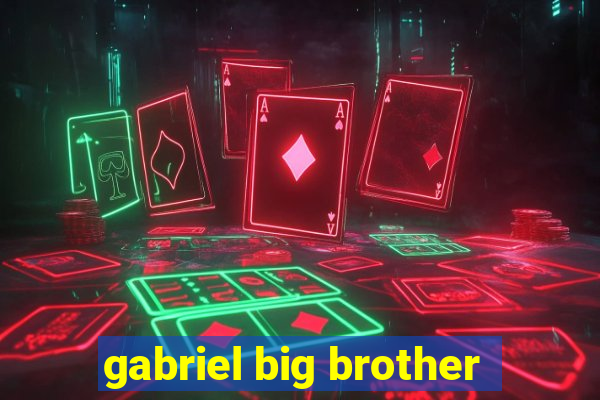 gabriel big brother