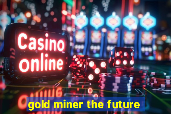 gold miner the future