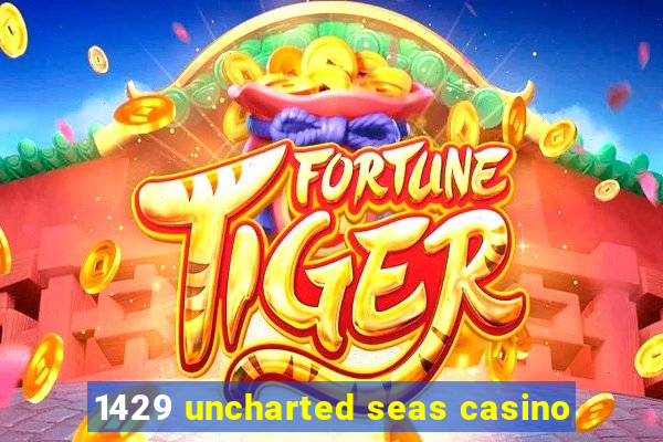 1429 uncharted seas casino