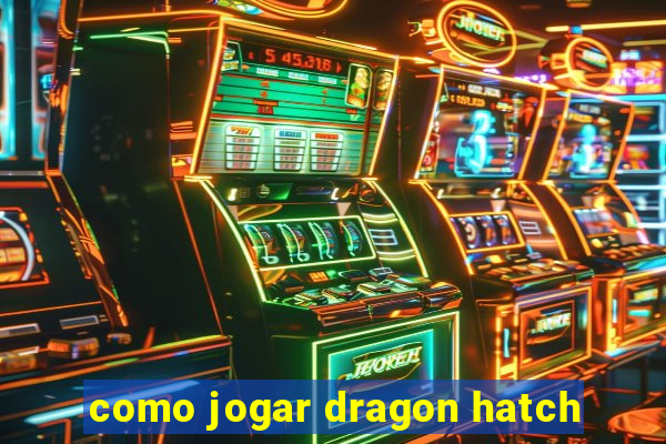 como jogar dragon hatch