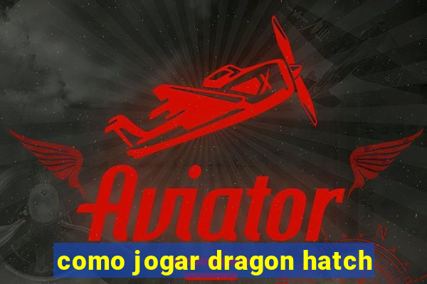 como jogar dragon hatch