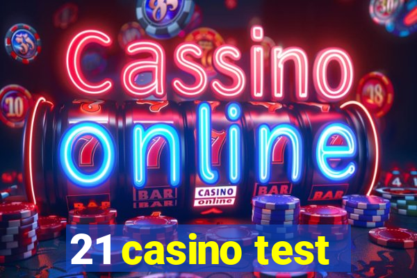 21 casino test