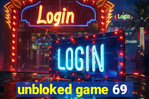 unbloked game 69